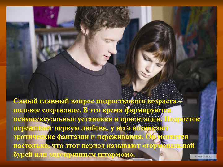 Самый главный вопрос подросткового возраста – половое созревание. В это время формируются психосексуальные установки