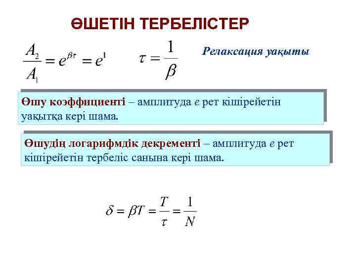 ӨШЕТІН ТЕРБЕЛІСТЕР Релаксация уақыты Өшу коэффициенті – амплитуда е рет кішірейетін уақытқа кері шама.