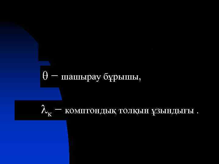 θ − шашырау бұрышы, к − комптондық толқын ұзындығы. 