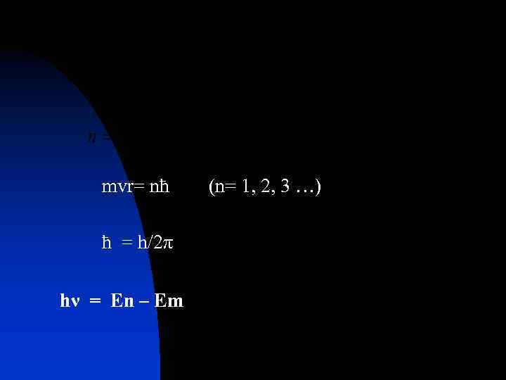 mvr= nħ ħ = h/2π hν = En – Em (n= 1, 2, 3