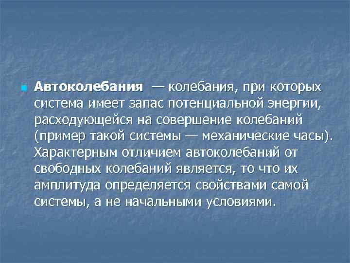 n Автоколебания — колебания, при которых система имеет запас потенциальной энергии, расходующейся на совершение