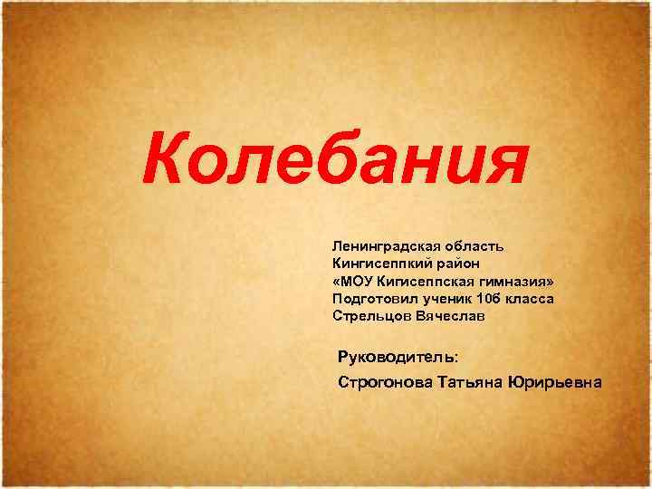 Колебания Ленинградская область Кингисеппкий район «МОУ Кигисеппская гимназия» Подготовил ученик 10 б класса Стрельцов