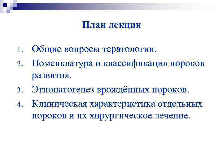  План лекции 1. Общие вопросы тератологии. 2. Номенклатура и классификация пороков развития. 3.