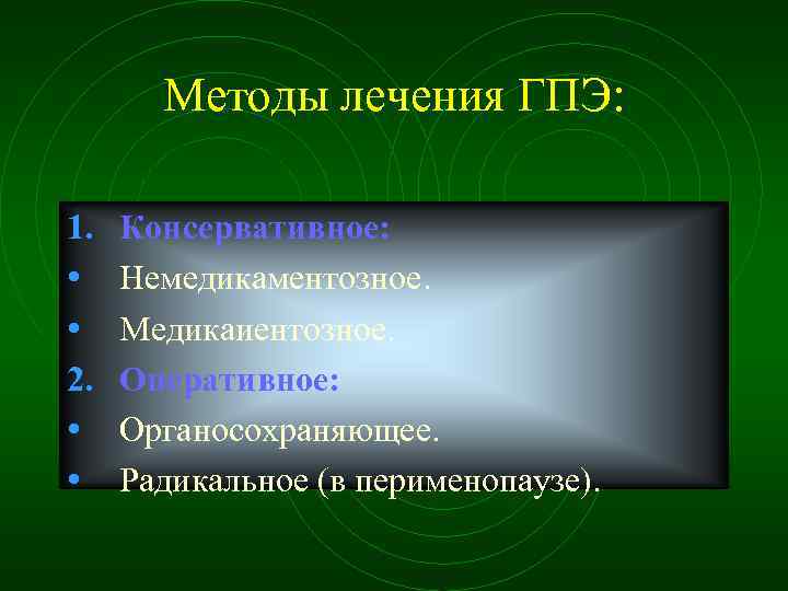 Методы лечения ГПЭ: 1. Консервативное: • Немедикаментозное. • Медикаиентозное. 2. Оперативное: • Органосохраняющее. •