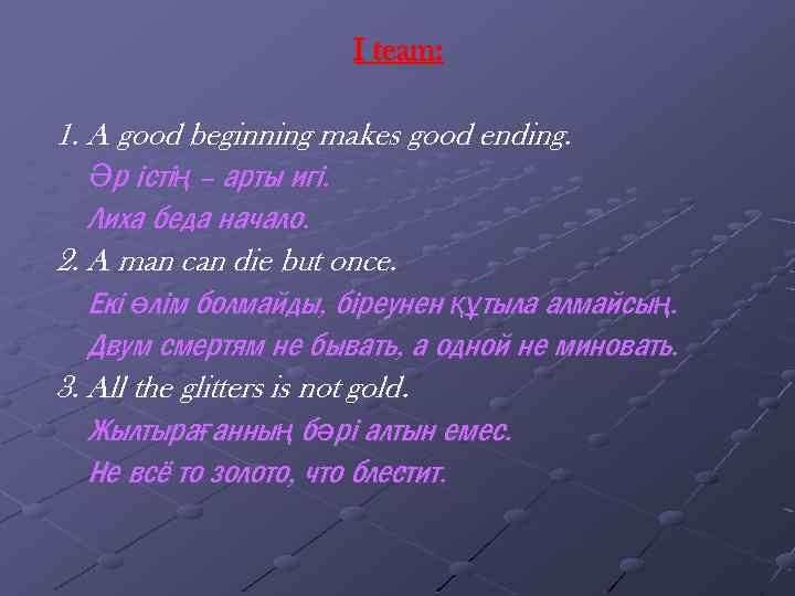 I team: 1. A good beginning makes good ending. Әр істің – арты игі.