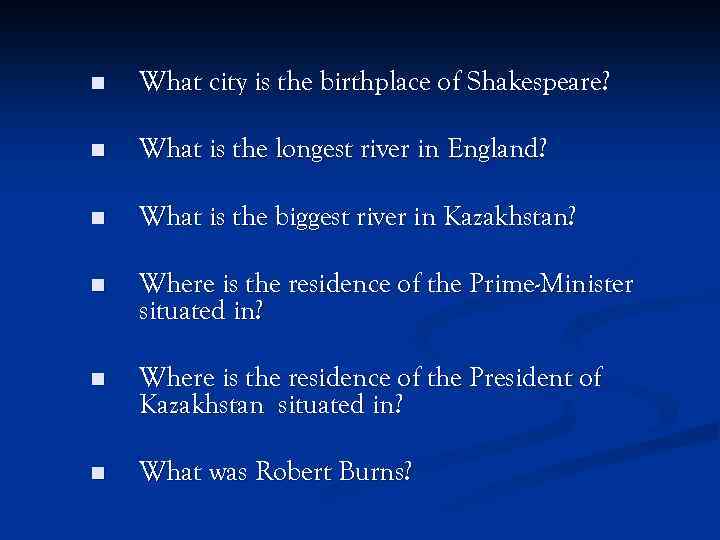 n What city is the birthplace of Shakespeare? n What is the longest river