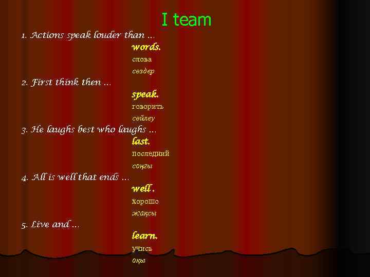 I team 1. Actions speak louder than … words. слова сөздер 2. First think