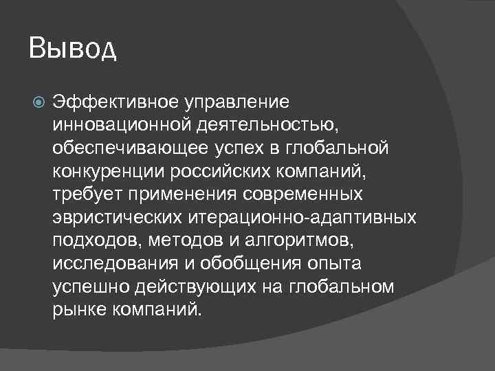 Вывод Эффективное управление инновационной деятельностью, обеспечивающее успех в глобальной конкуренции российских компаний, требует применения