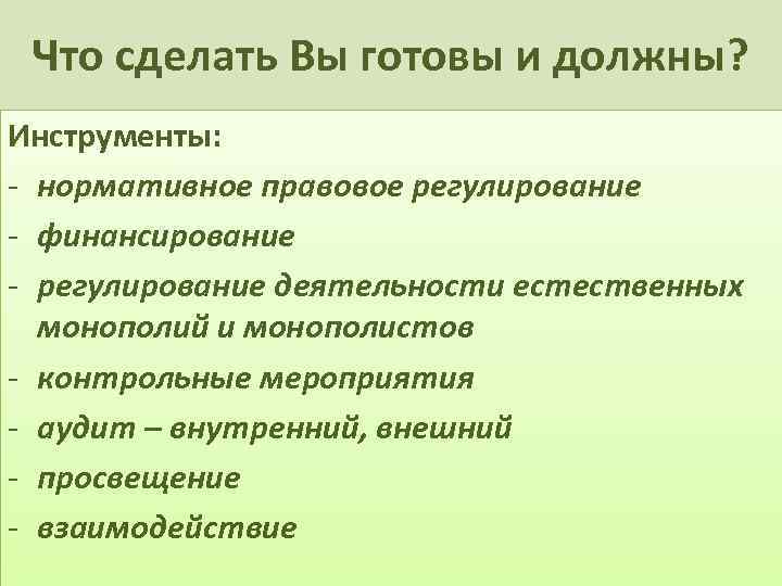 Что сделать Вы готовы и должны? Инструменты: - нормативное правовое регулирование - финансирование -