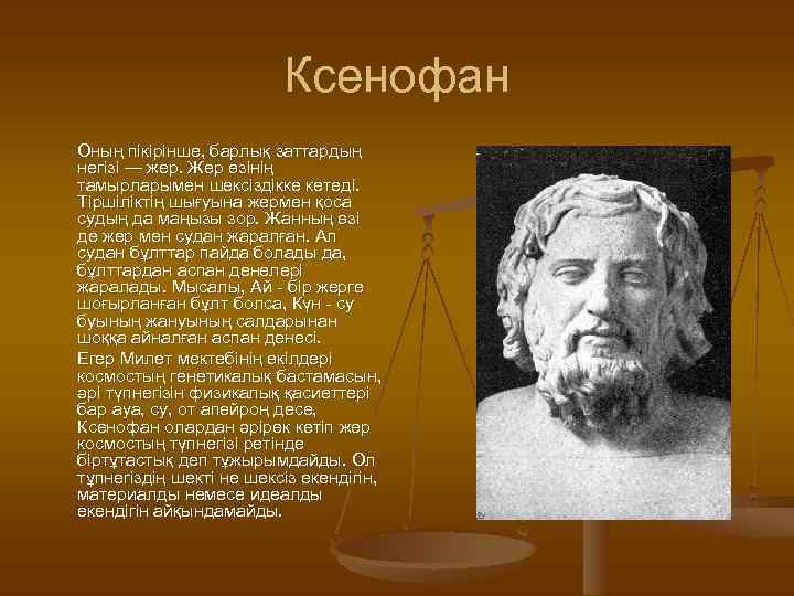 Ксенофан Оның пікірінше, барлық заттардың негізі — жер. Жер өзінің тамырларымен шексіздікке кетеді. Тіршіліктің