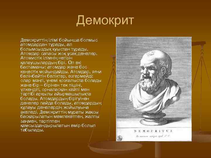 Демокриттің ілімі бойынша болмыс атомдардан тұрады, ал болымсыздық қуыстан тұрады. Атомдар сапасы жоқ ұсақ