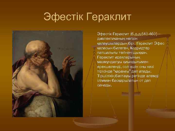Эфестік Гераклит (б. д. д. 540 -460) – диалектиканың негізін қалаушылардың бірі. Гераклит Эфес