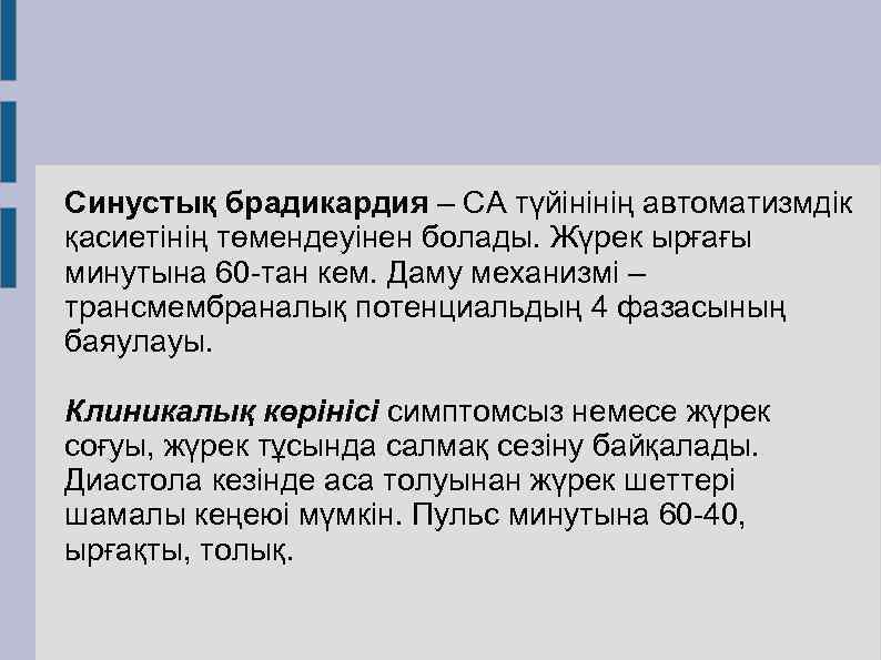 Синустық брадикардия – СА түйінінің автоматизмдік қасиетінің төмендеуінен болады. Жүрек ырғағы минутына 60 -тан