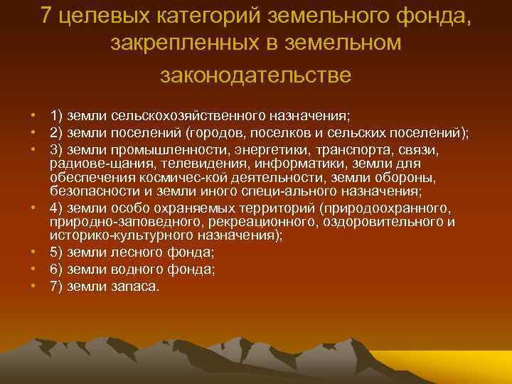 7 целевых категорий земельного фонда, закрепленных в земельном законодательстве • 1) земли сельскохозяйственного назначения;