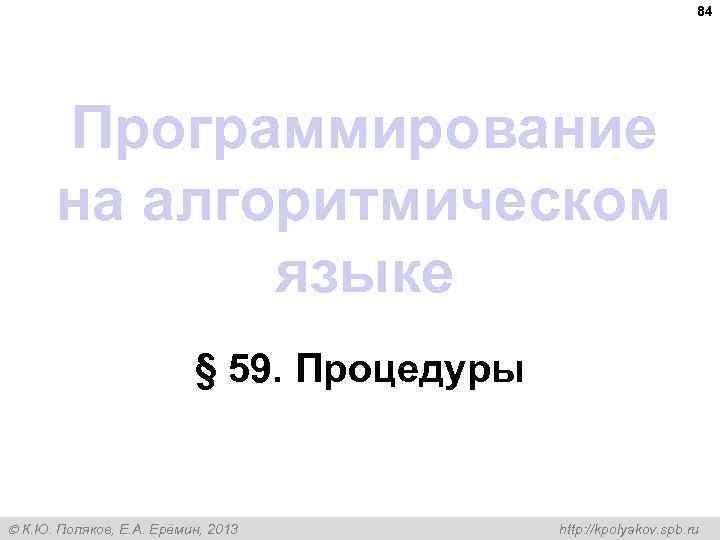 84 Программирование на алгоритмическом языке § 59. Процедуры К. Ю. Поляков, Е. А. Ерёмин,