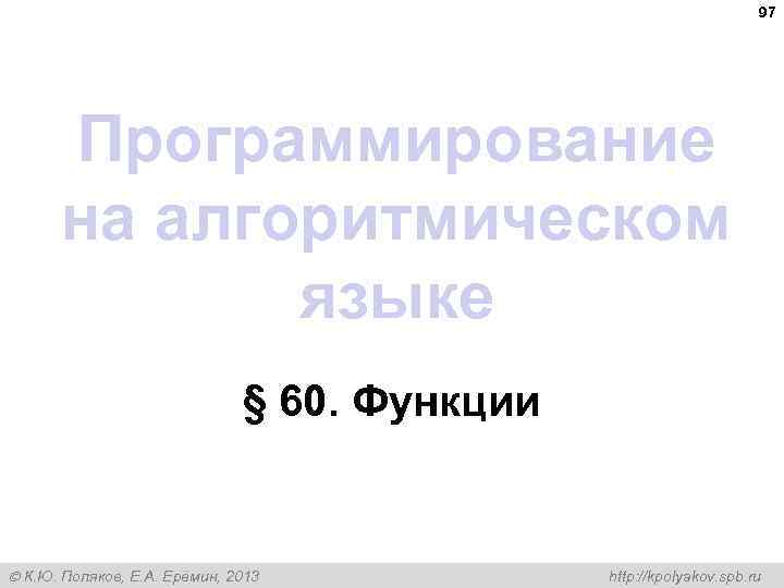 97 Программирование на алгоритмическом языке § 60. Функции К. Ю. Поляков, Е. А. Ерёмин,