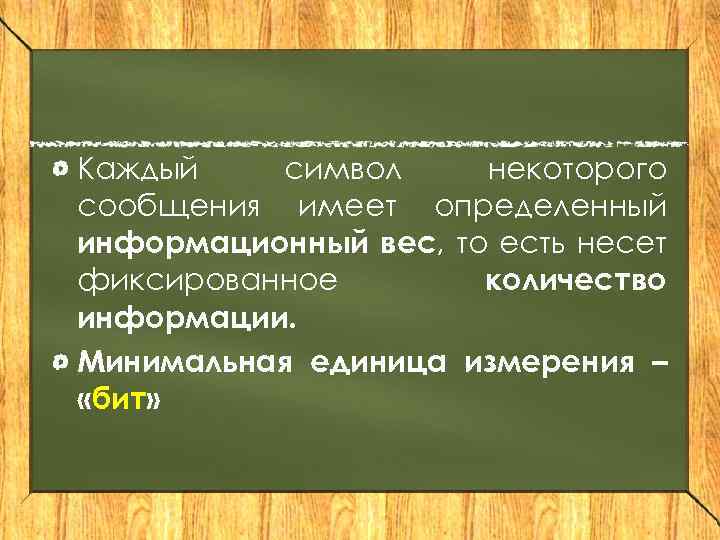 Каждый символ некоторого сообщения имеет определенный информационный вес, то есть несет фиксированное количество информации.