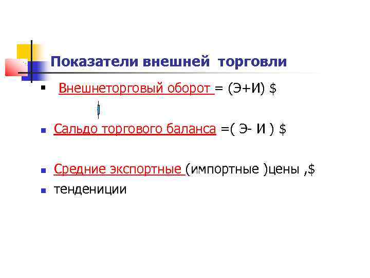 Показатели внешней торговли § Внешнеторговый оборот = (Э+И) $ Сальдо торгового баланса =( Э-