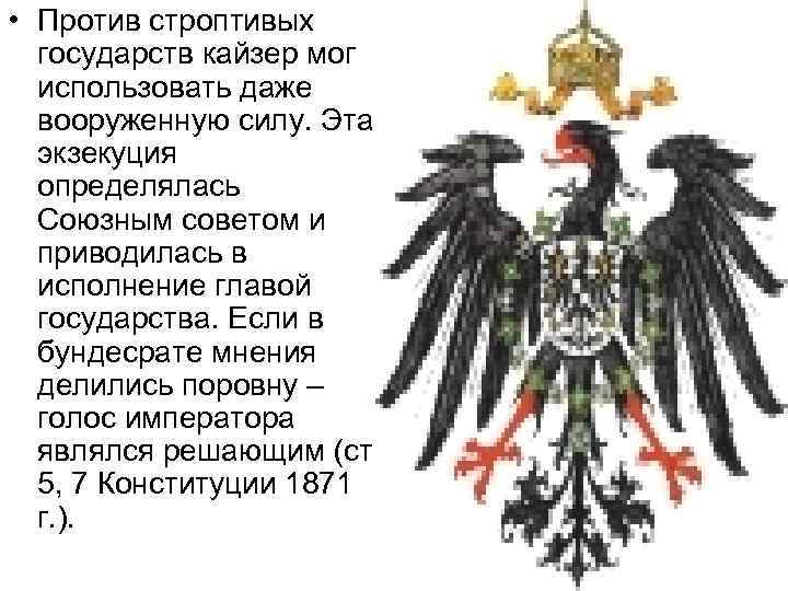  • Против строптивых государств кайзер мог использовать даже вооруженную силу. Эта экзекуция определялась