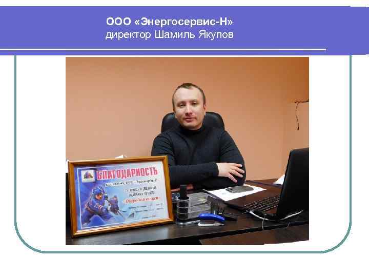 ООО «Энергосервис-Н» директор Шамиль Якупов 
