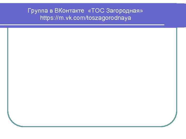 Группа в ВКонтакте «ТОС Загородная» https: //m. vk. com/toszagorodnaya 