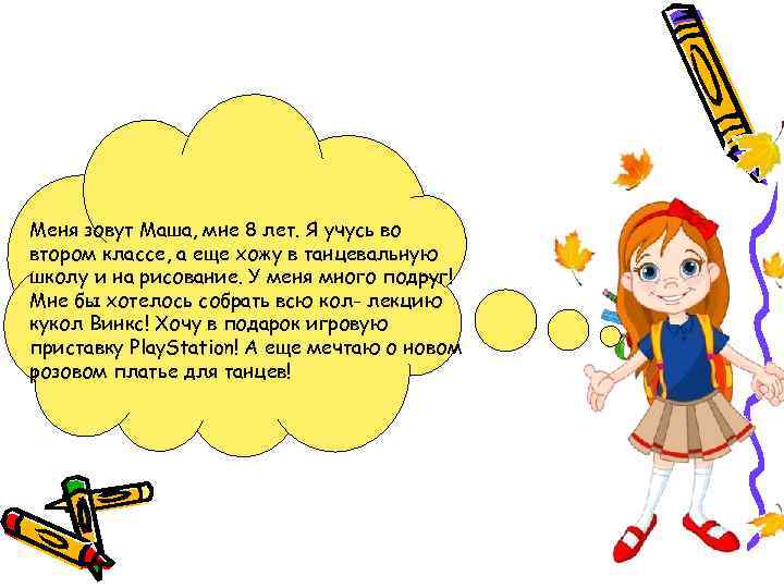 Меня зовут Маша, мне 8 лет. Я учусь во втором классе, а еще хожу