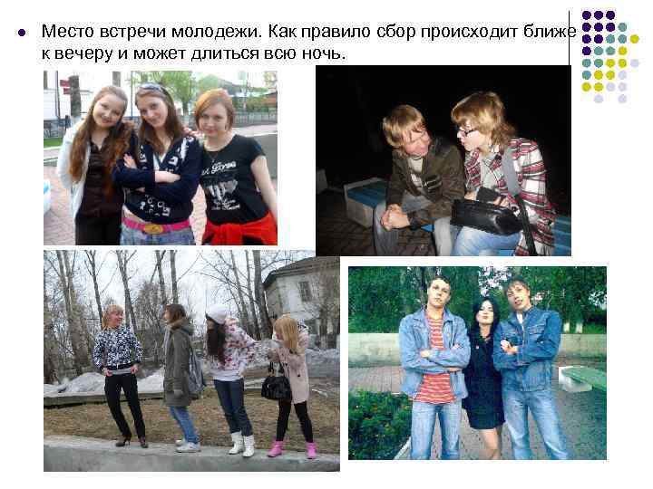 l Место встречи молодежи. Как правило сбор происходит ближе к вечеру и может длиться