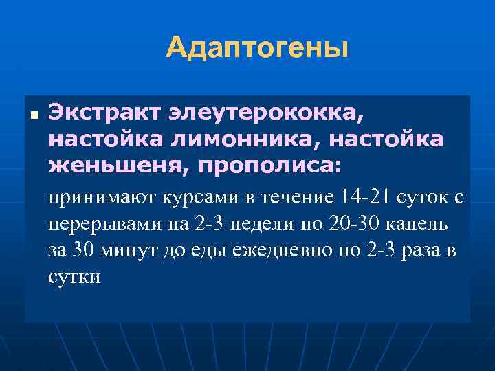 Адаптогены n Экстракт элеутерококка, настойка лимонника, настойка женьшеня, прополиса: принимают курсами в течение 14