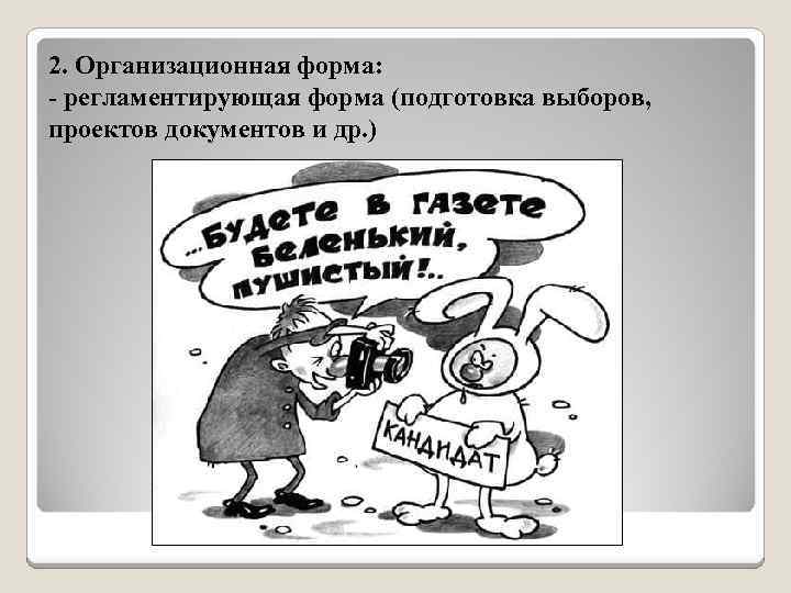 2. Организационная форма: - регламентирующая форма (подготовка выборов, проектов документов и др. ) 