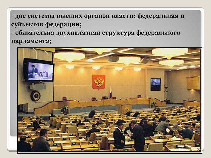 - две системы высших органов власти: федеральная и субъектов федерации; - обязательна двухпалатная структура