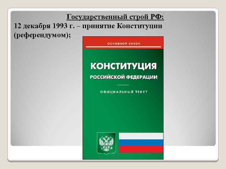  Государственный строй РФ: 12 декабря 1993 г. – принятие Конституции (референдумом); 
