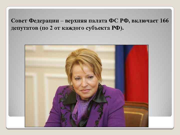 Совет Федерации – верхняя палата ФС РФ, включает 166 депутатов (по 2 от каждого