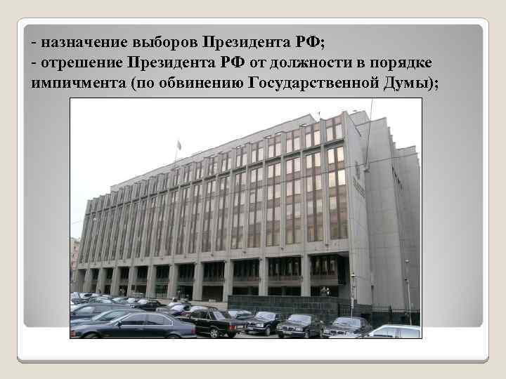 - назначение выборов Президента РФ; - отрешение Президента РФ от должности в порядке импичмента