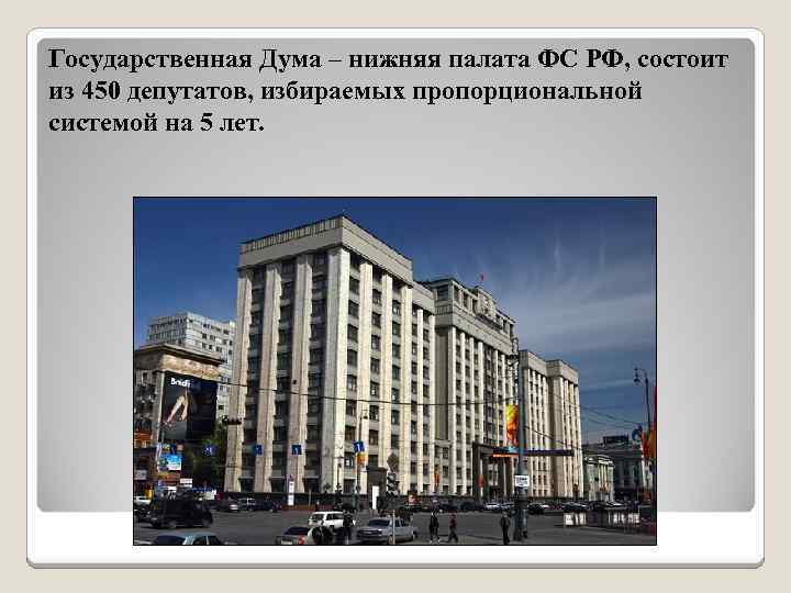 Государственная Дума – нижняя палата ФС РФ, состоит из 450 депутатов, избираемых пропорциональной системой