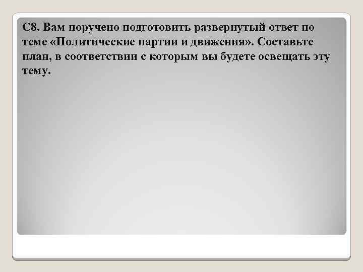 С 8. Вам поручено подготовить развернутый ответ по теме «Политические партии и движения» .