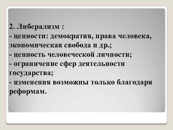2. Либерализм : - ценности: демократия, права человека, экономическая свобода и др. ; -