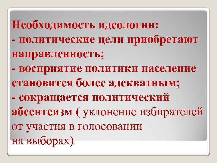 Необходимость идеологии: - политические цели приобретают направленность; - восприятие политики население становится более адекватным;