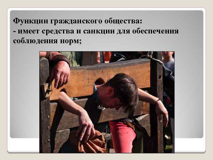 Функции гражданского общества: - имеет средства и санкции для обеспечения соблюдения норм; 