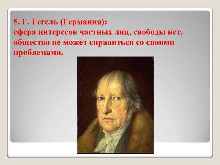 5. Г. Гегель (Германия): сфера интересов частных лиц, свободы нет, общество не может справиться