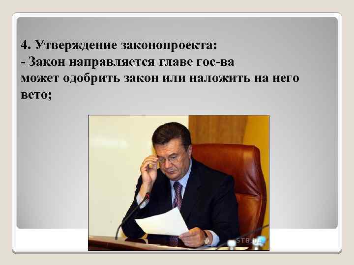 4. Утверждение законопроекта: - Закон направляется главе гос-ва может одобрить закон или наложить на