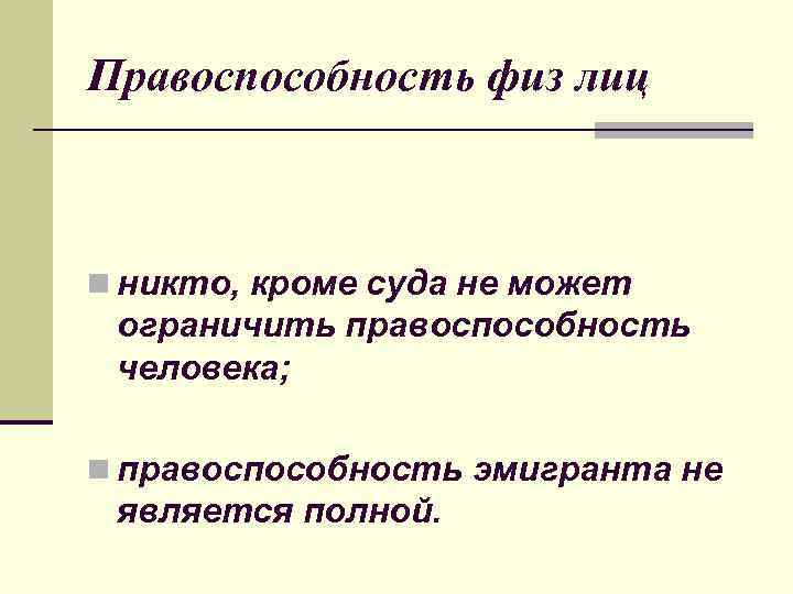Правоспособность физ лиц n никто, кроме суда не может ограничить правоспособность человека; n правоспособность