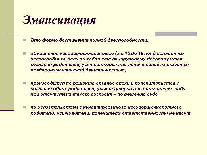 Эмансипация n Это форма достижения полной дееспособности; n объявление несовершеннолетнего (от 16 до 18