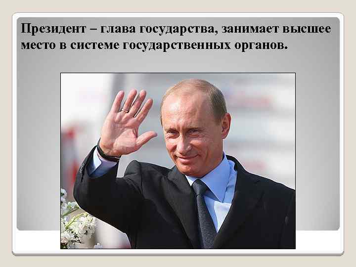 Президент – глава государства, занимает высшее место в системе государственных органов. 