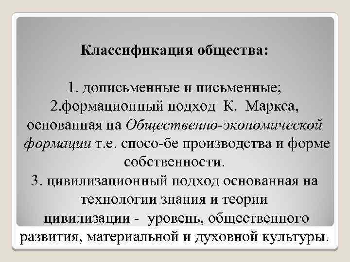 Классификация общества: 1. дописьменные и письменные; 2. формационный подход К. Маркса, основанная на Общественно-экономической