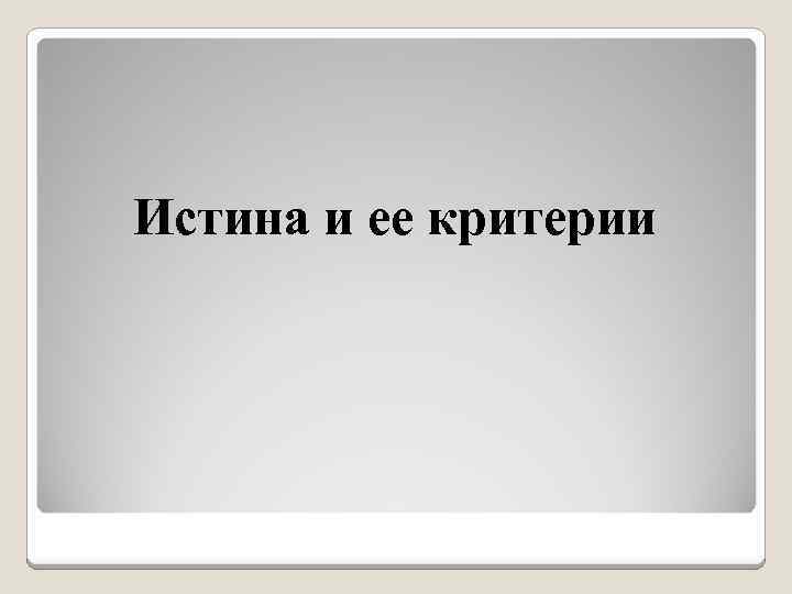 Истина и ее критерии 