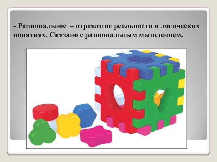 - Рациональное – отражение реальности в логических понятиях. Связано с рациональным мышлением. 