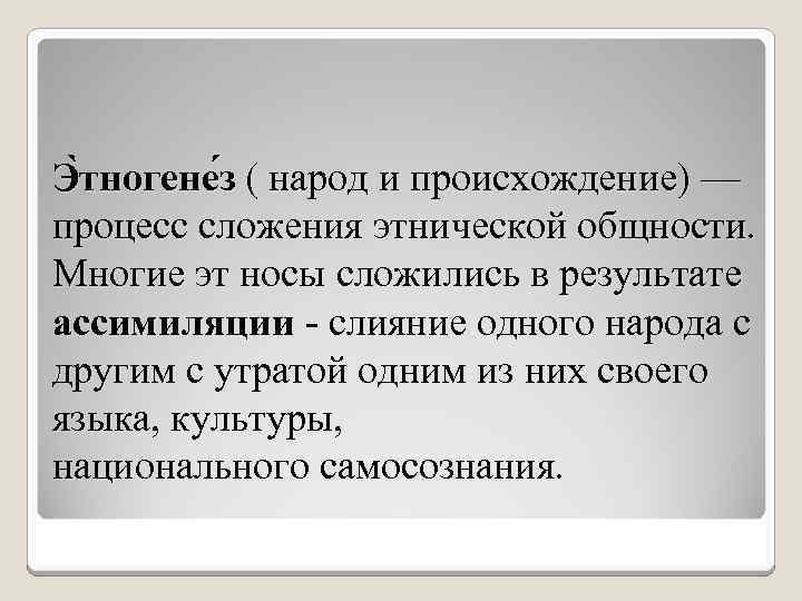 Э тногене з ( народ и происхождение) — процесс сложения этнической общности. Многие эт