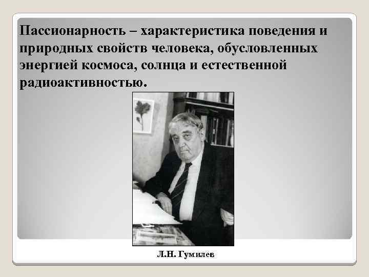 Пассионарность – характеристика поведения и природных свойств человека, обусловленных энергией космоса, солнца и естественной