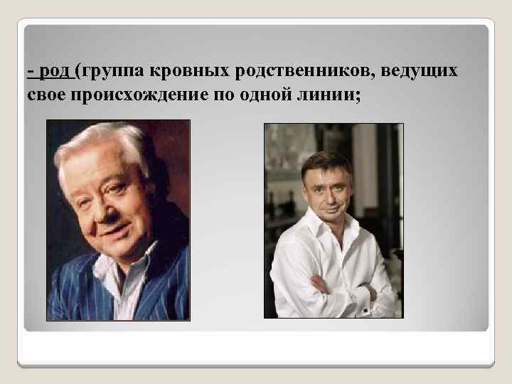 - род (группа кровных родственников, ведущих свое происхождение по одной линии; 