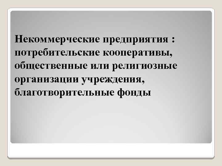 Некоммерческие предприятия : потребительские кооперативы, общественные или религиозные организации учреждения, благотворительные фонды 